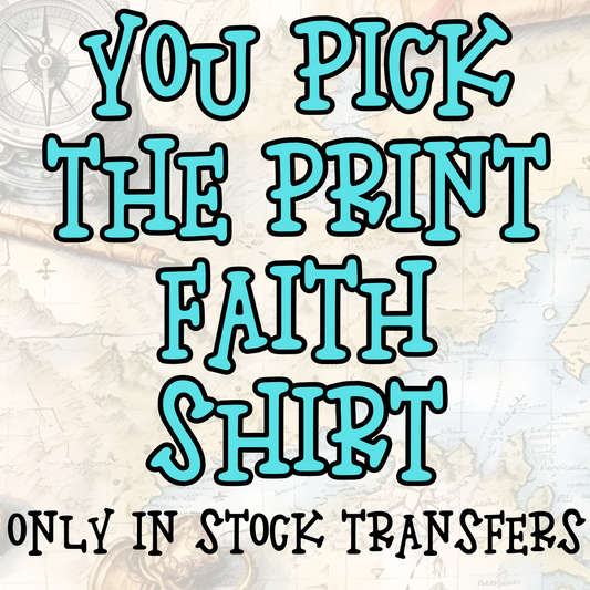 You Pick The Print Faith Shirt