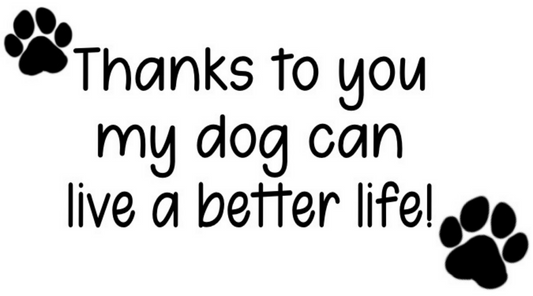 Thanks To You My Dog Can Live A Better Life